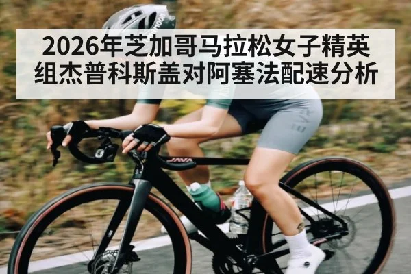 2026年芝加哥马拉松女子精英组杰普科斯盖对阿塞法配速分析 - KAIYUNAPP